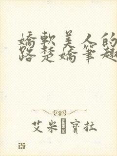 娇软美人的风月路楚娇笔趣阁小说免