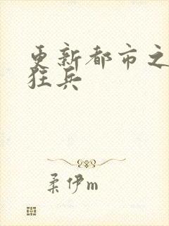 更新都市之最强狂兵