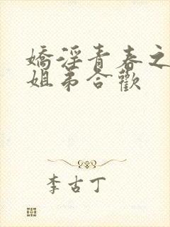 娇淫青春之放纵姐弟合欢