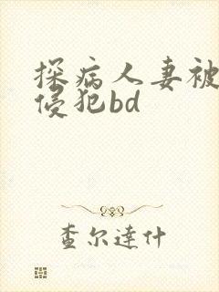 探病人妻被隔壁侵犯bd