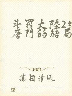 斗罗大陆2绝世唐门的结局封面