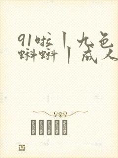 91啦丨九色丨蝌蚪丨成人