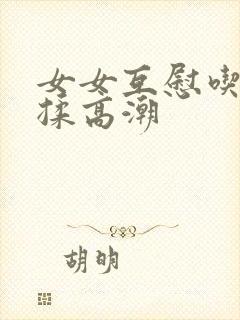 女女互慰吃奶互揉高潮