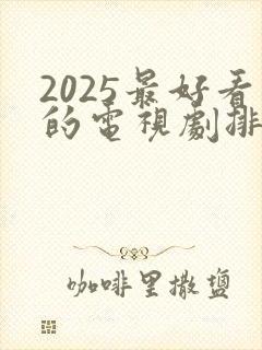 2025最好看的电视剧排行榜前十名