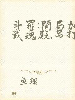 斗罗:开局加入武魂殿,吊打唐三