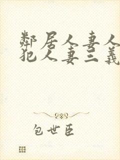 邻居人妻人公侵犯人妻三义三年片演