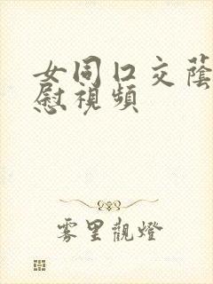 女同囗交荫蒂互慰视频