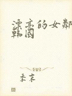 漂亮的女邻居6韩国