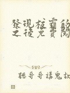 发现校霸的秘密之后免费阅读