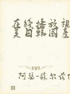 在线播放视频欧美日韩国产