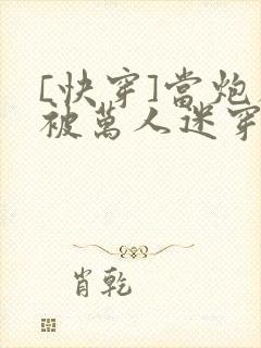 [快穿]当炮灰被万人迷穿了