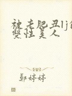 被老肥丑lj的双性美人