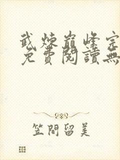 武炼巅峰完整版免费阅读无弹窗