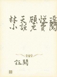 林天顾悦瑶主角小说免费阅读