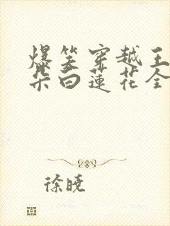 爆笑穿越王妃是朵白莲花全文免费阅读