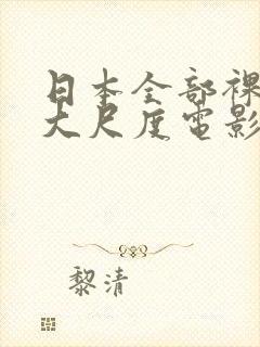 日本全部裸露的大尺度电影