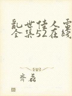 乱世佳人电视剧全集52在线观看:免费