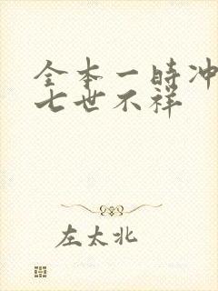 全本一时冲动,七世不祥