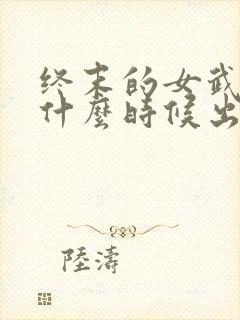 终末的女武神4什么时候出