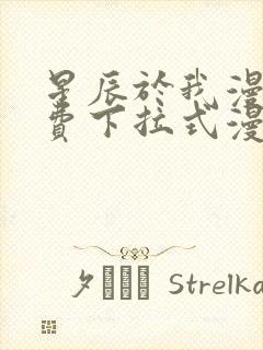 星辰于我漫画免费下拉式漫画高清