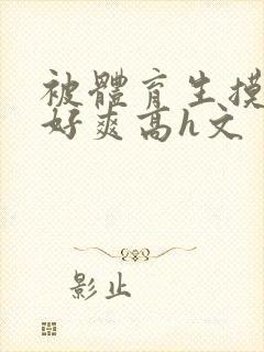 被体育生摸湿奶好爽高h文