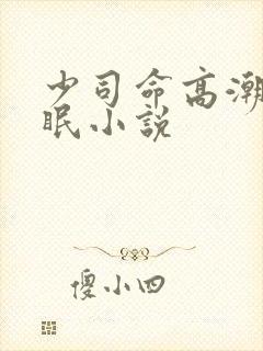 少司命高潮h催眠小说