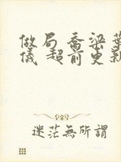 做局 乔梁叶心仪 超前更新