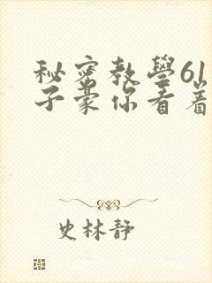 秘密教学61话子豪你看着我免费