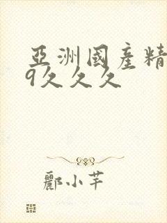 亚洲国产精品99久久久