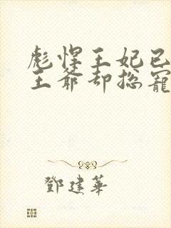 彪悍王妃已上线王爷却总宠她如宝