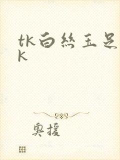 tk白丝玉足vk