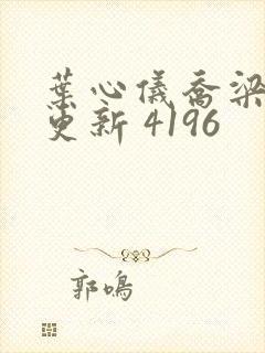 叶心仪乔梁超前更新 4196