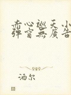 赤心巡天小说无弹窗无广告