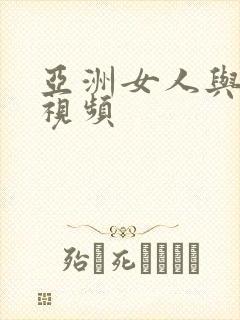 亚洲女人与黑人视频