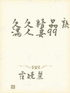 久久精品熟妇丰满人妻99