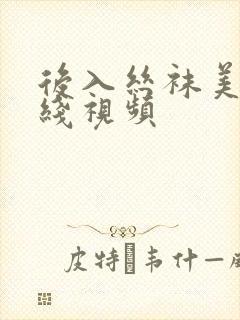 后入丝袜美腿在线视频