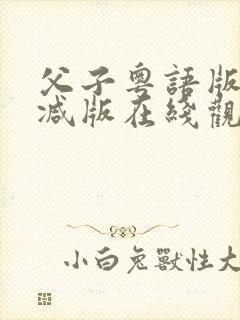 父子粤语版无删减版在线观看国语版封面