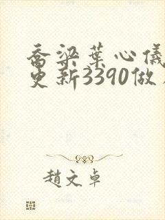 乔梁叶心仪超前更新3390做局