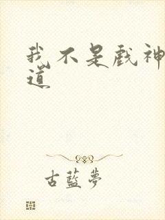 我不是戏神帝神道