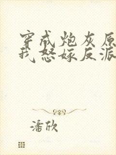 穿成炮灰原配后我怒嫁反派