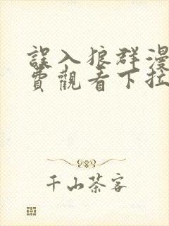 误入狼群漫画免费观看下拉式六漫画