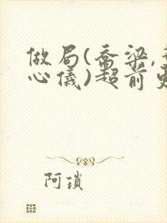 做局(乔梁,叶心仪)超前更新又名:都市