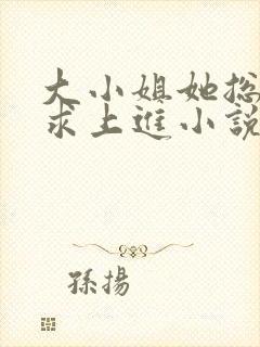 大小姐她总是不求上进小说版