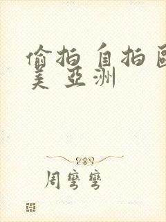 偷拍 自拍 欧美 亚洲