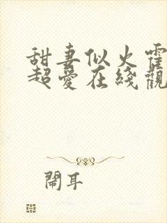 甜妻似火霍爷他超爱在线观看全集