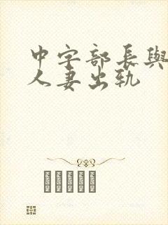 中字部长与上司人妻出轨