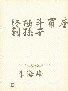 终极斗罗唐三见到孙子