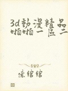 3d动漫精品啪啪啪一区二区