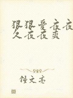 狠狠爱夜夜躁久久夜夜爽