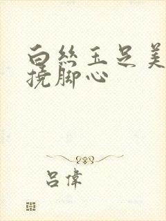 白丝玉足美女被挠脚心